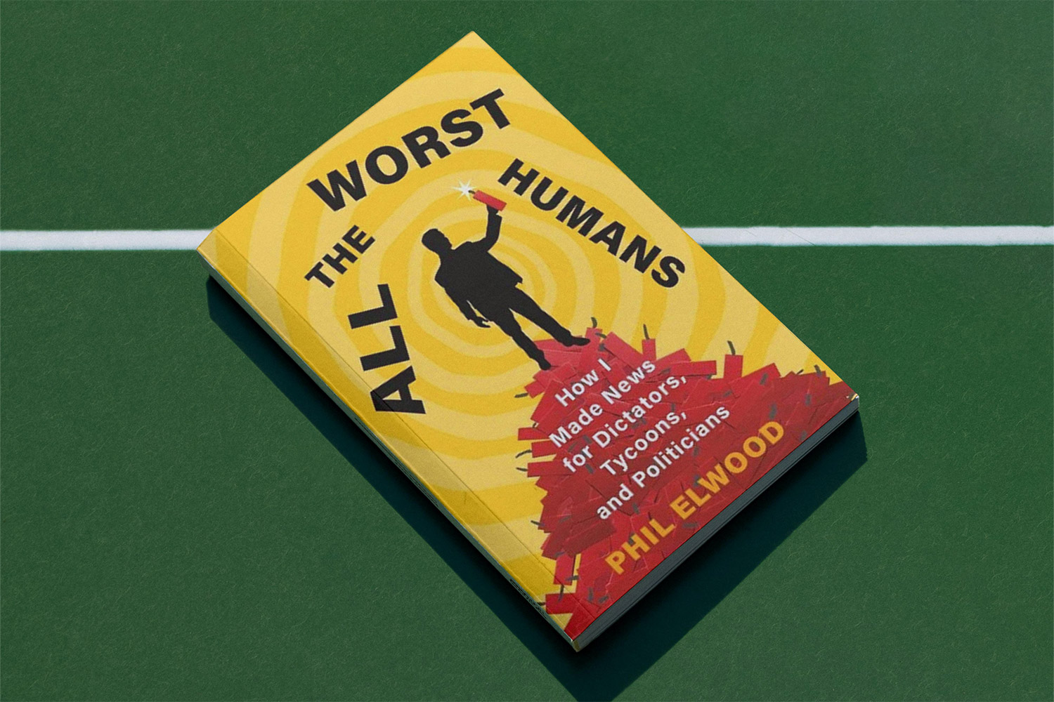 Phil Elwood, All the Worst Humans: How I Made News for Dictators, Tycoons, and Politicians