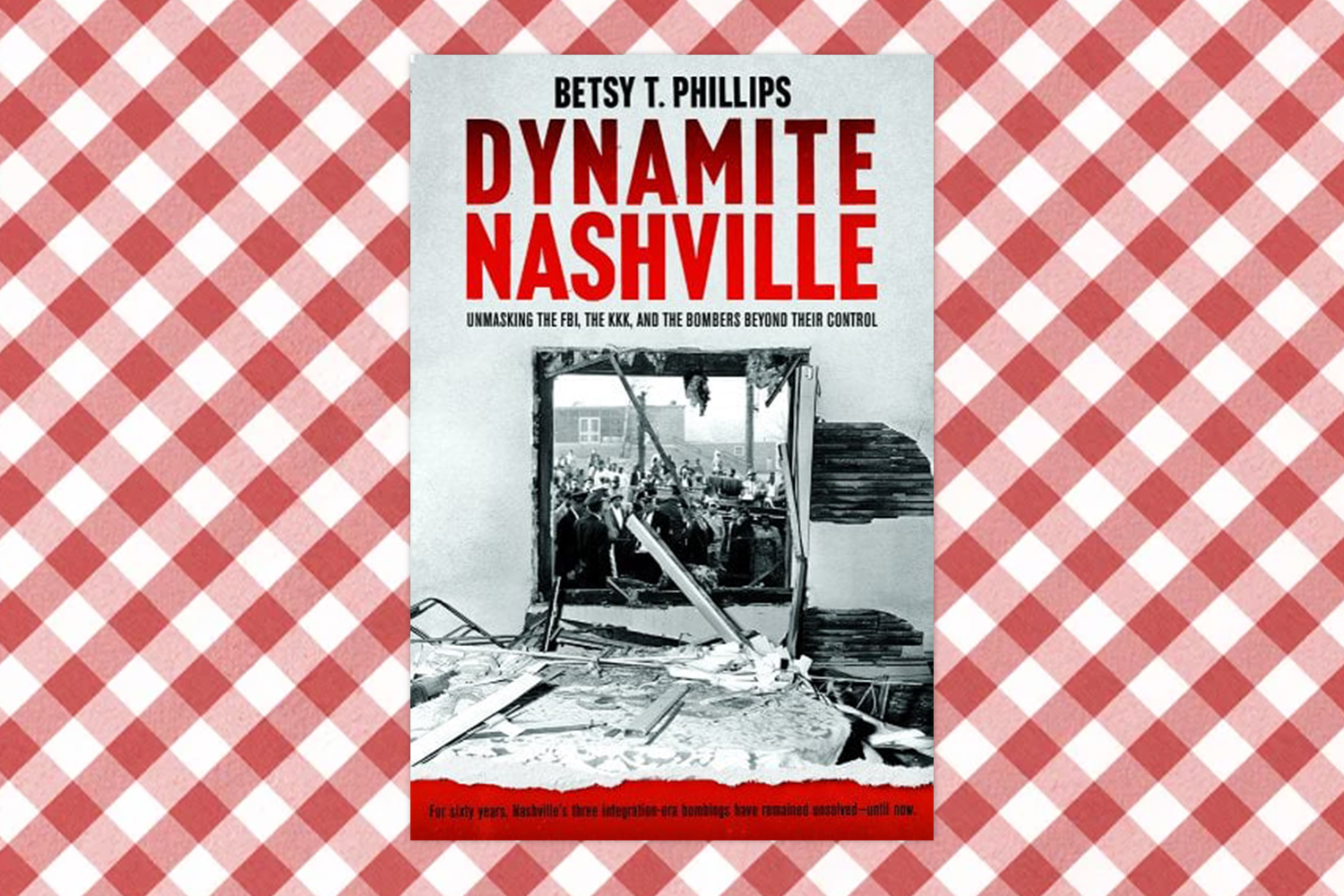 Betsy T. Phillips, Dynamite Nashville: Unmasking the FBI, the KKK, and the Bombers Beyond Their Control