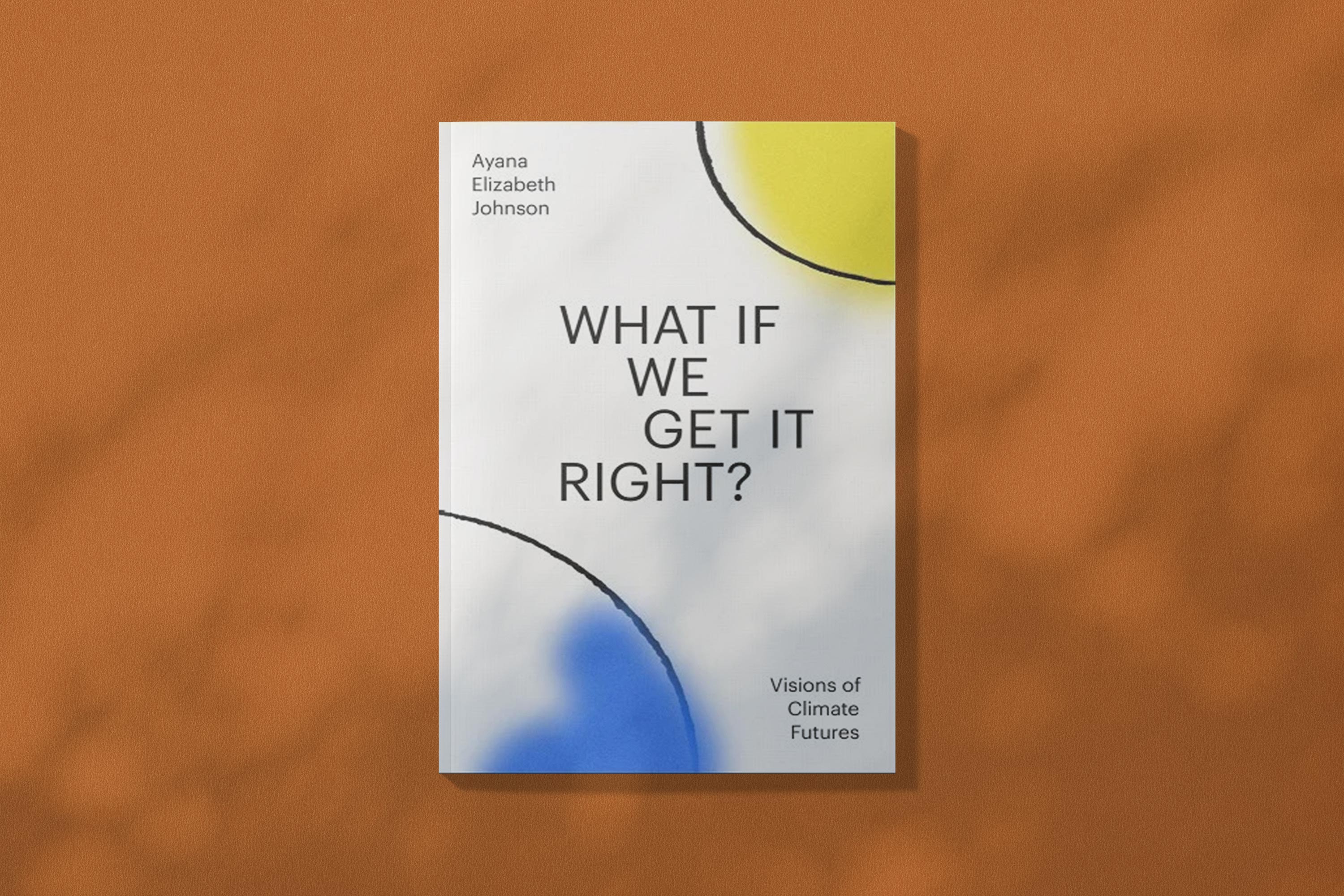 Ayana Elizabeth Johnson, What If We Get It Right?: Visions of Climate Futures