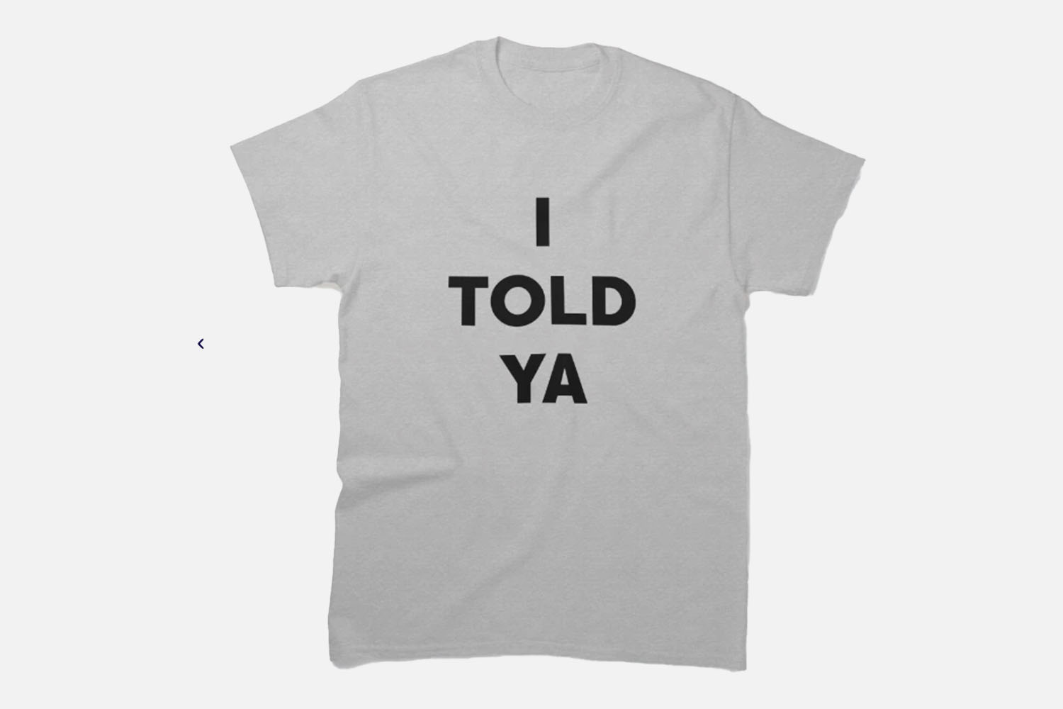 I TOLD YA Classic T-Shirt