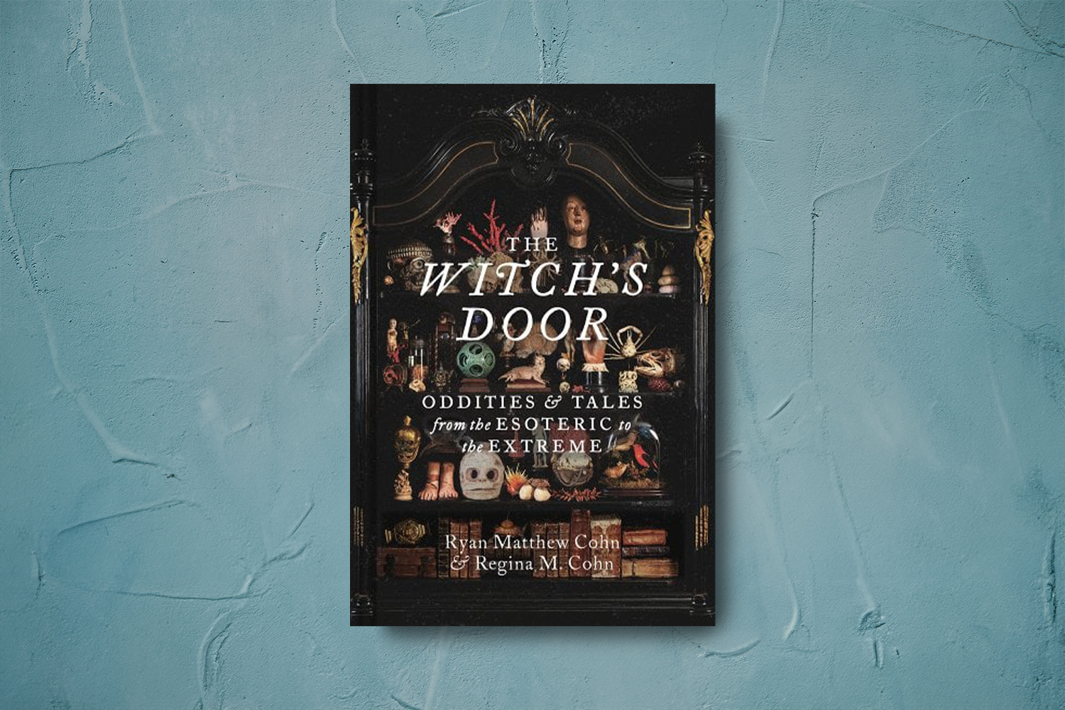 Regina M. Cohn and Ryan Matthew Cohn, The Witch's Door: Oddities and Tales from the Esoteric to the Extreme